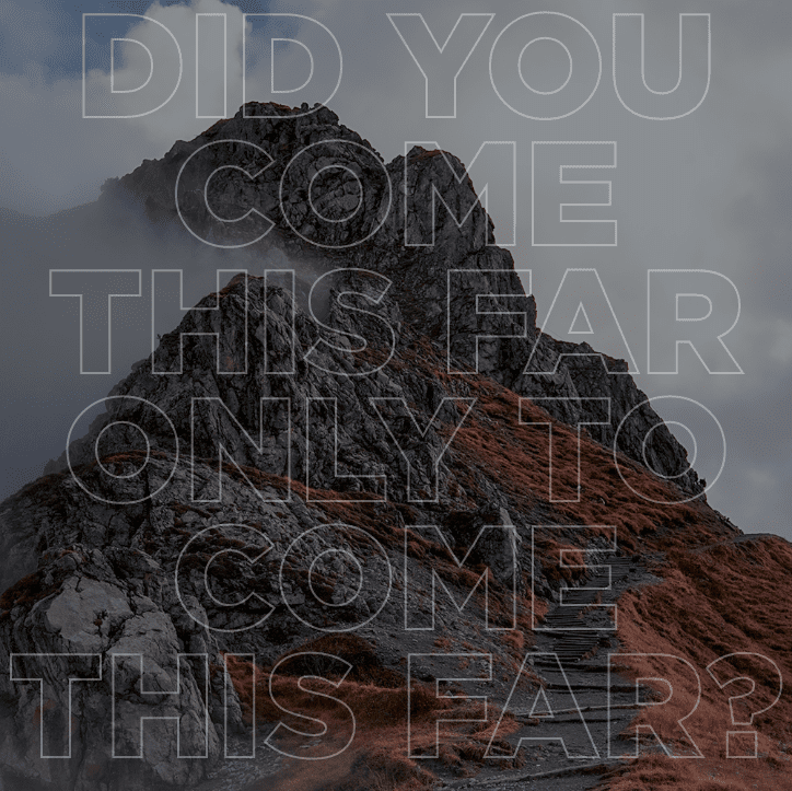 Did you come this far only to come this far?